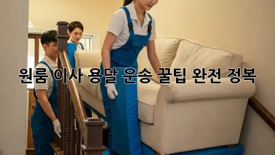 원룸 이사, 용달 운송 꿀팁 완전 정복!