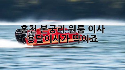 홍천 본궁리 원룸 이사? 용달이사가 딱이죠!
